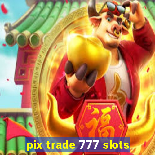 pix trade 777 slots